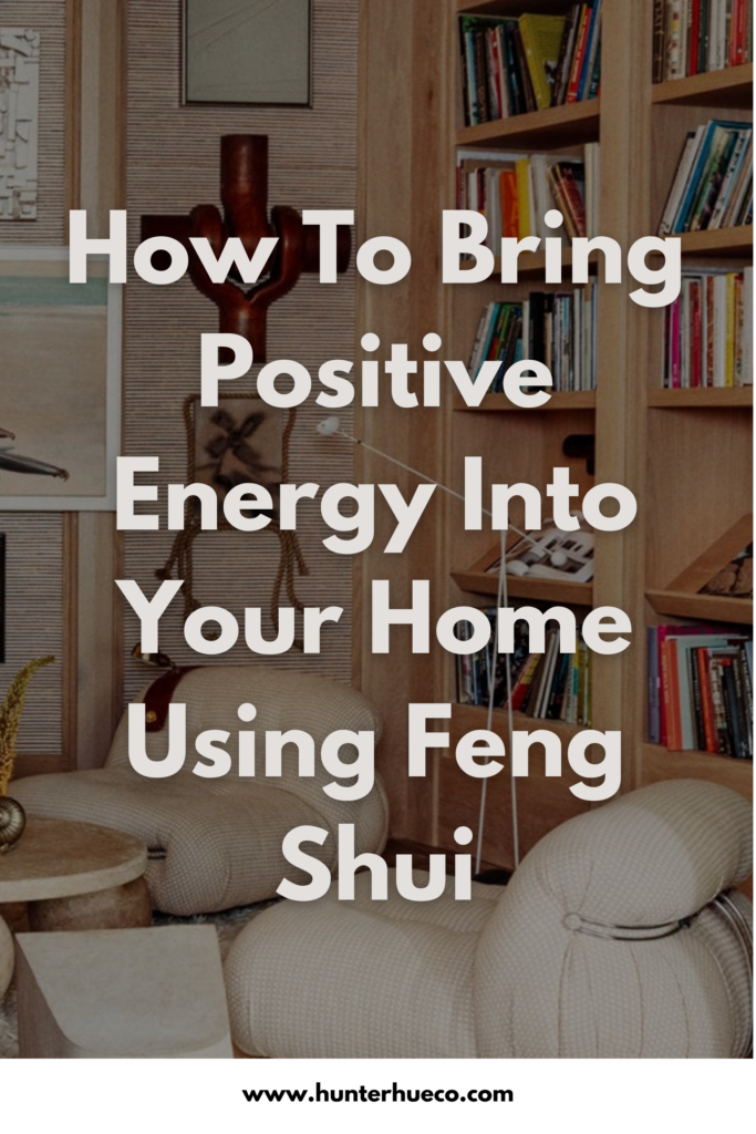 how to bring positive energy into your home using Fen Shui 
